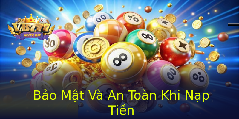 Bảo Mật Và An Toàn Khi Nạp Tiền Bảo Mật Và An Toàn Khi Nạp Tiền