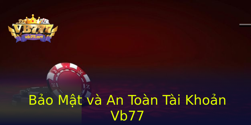 Bảo Mật và An Toàn Tài Khoản Vb77 Bảo Mật và An Toàn Tài Khoản Vb77