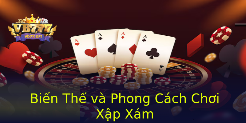 Biến Thể và Phong Cách Chơi Xập Xám Biến Thể và Phong Cách Chơi Xập Xám