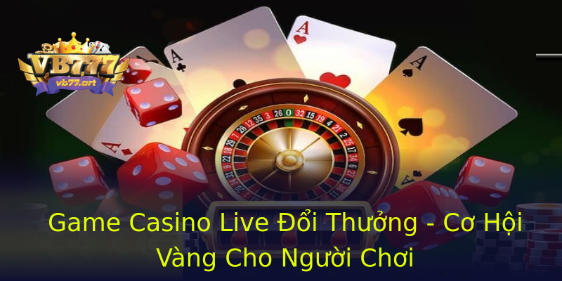 Game Casino Live Đổi Thưởng - Cơ Hội Vàng Cho Người Chơi Game Casino Live Đổi Thưởng - Cơ Hội Vàng Cho Người Chơi