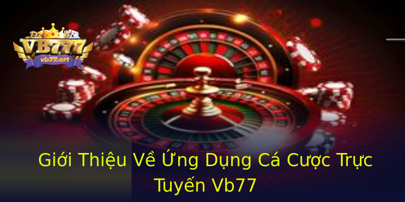 Giới Thiệu Về Ứng Dụng Cá Cược Trực Tuyến Vb77 Giới Thiệu Về Ứng Dụng Cá Cược Trực Tuyến Vb77