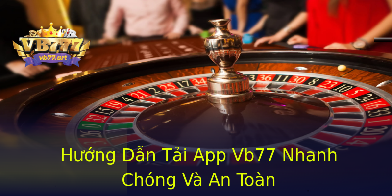 Hướng Dẫn Tải App Vb77 Nhanh Chóng Và An Toàn Hướng Dẫn Tải App Vb77 Nhanh Chóng Và An Toàn