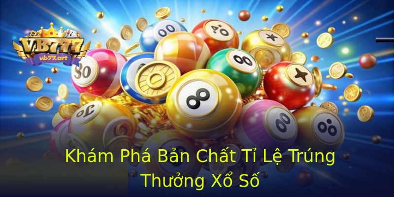 Khám Phá Bản Chất Tỉ Lệ Trúng Thưởng Xổ Số Khám Phá Bản Chất Tỉ Lệ Trúng Thưởng Xổ Số