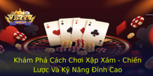 Kham Pha Cach Choi Xap Xam Chien Luoc Va Ky Nang Inh Cao