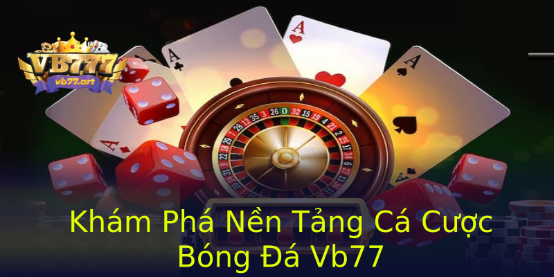 Khám Phá Nền Tảng Cá Cược Bóng Đá Vb77 Khám Phá Nền Tảng Cá Cược Bóng Đá Vb77