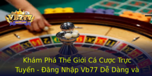 Khám Phá Thế Giới Cá Cược Trực Tuyến - Đăng Nhập Vb77 Dễ Dàng và An Toàn 2 Kham Pha The Gioi Ca Cuoc Truc Tuyen Ang Nhap Vb77 De Dang Va An Toan