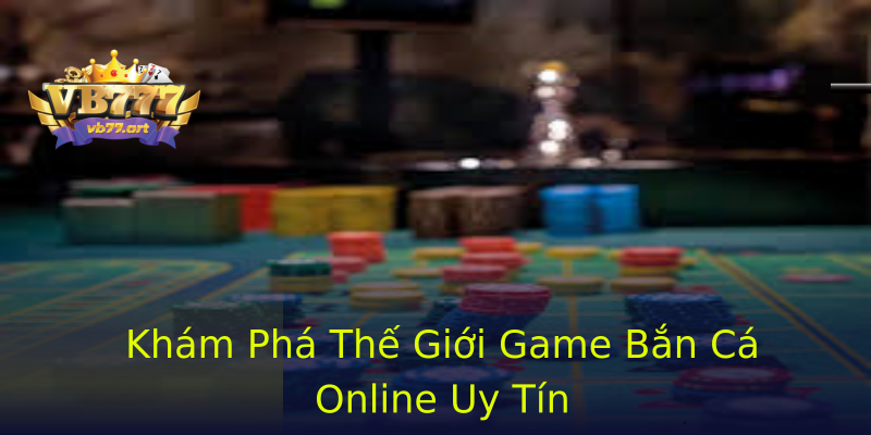 Khám Phá Thế Giới Game Bắn Cá Online Uy Tín Khám Phá Thế Giới Game Bắn Cá Online Uy Tín