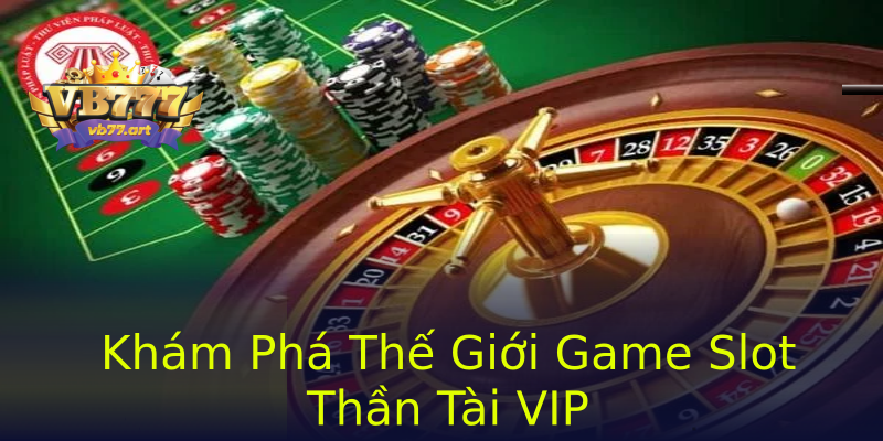 Khám Phá Thế Giới Game Slot Thần Tài VIP Khám Phá Thế Giới Game Slot Thần Tài VIP