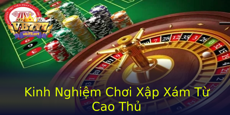 Kinh Nghiệm Chơi Xập Xám Từ Cao Thủ Kinh Nghiệm Chơi Xập Xám Từ Cao Thủ