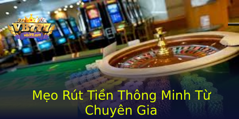 Mẹo Rút Tiền Thông Minh Từ Chuyên Gia Mẹo Rút Tiền Thông Minh Từ Chuyên Gia
