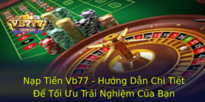 Nạp Tiền Vb77 - Hướng Dẫn Chi Tiết Để Tối Ưu Trải Nghiệm Của Bạn 3 Nap Tien Vb77 Huong Dan Chi Tiet E Toi Uu Trai Nghiem Cua Ban