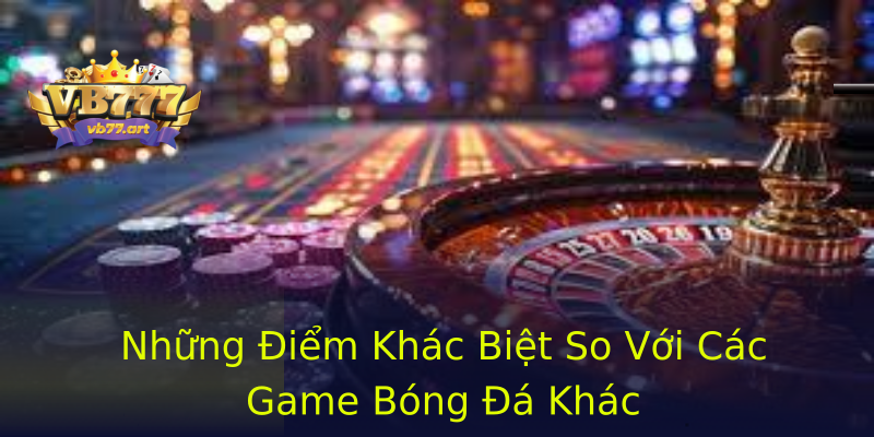Những Điểm Khác Biệt So Với Các Game Bóng Đá Khác Những Điểm Khác Biệt So Với Các Game Bóng Đá Khác