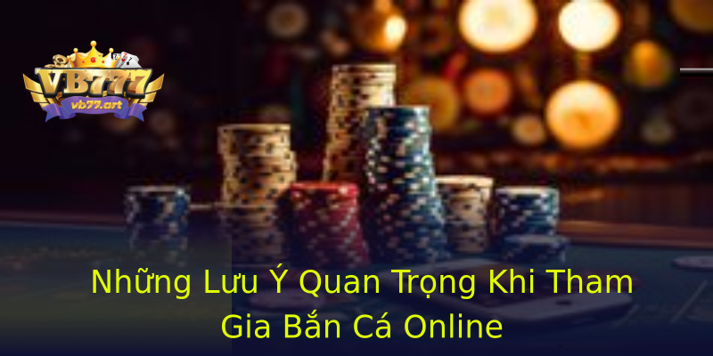 Những Lưu Ý Quan Trọng Khi Tham Gia Bắn Cá Online Những Lưu Ý Quan Trọng Khi Tham Gia Bắn Cá Online
