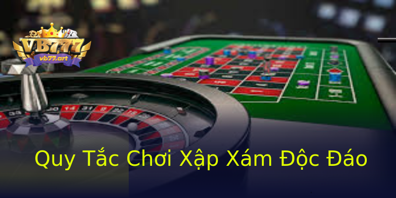 Quy Tắc Chơi Xập Xám Độc Đáo Quy Tắc Chơi Xập Xám Độc Đáo