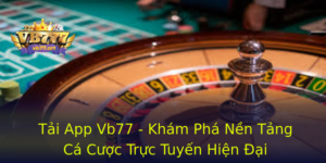 Tải App Vb77 - Khám Phá Nền Tảng Cá Cược Trực Tuyến Hiện Đại 5 Tai App Vb77 Kham Pha Nen Tang Ca Cuoc Truc Tuyen Hien Ai