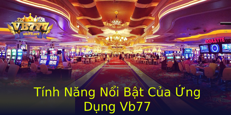 Tính Năng Nổi Bật Của Ứng Dụng Vb77 Tính Năng Nổi Bật Của Ứng Dụng Vb77