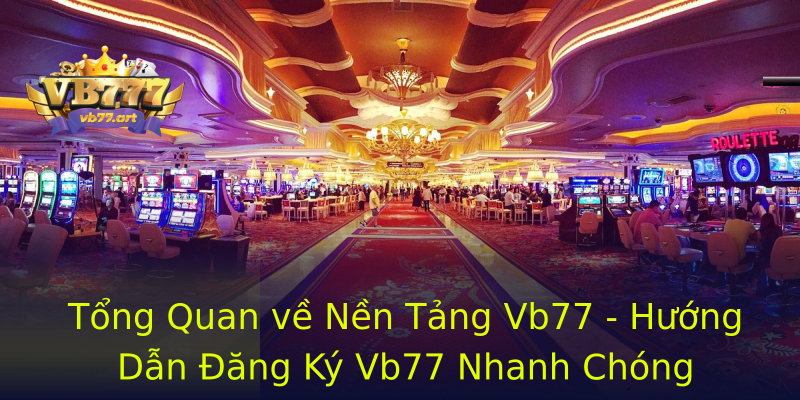 Tổng Quan về Nền Tảng Vb77 - Hướng Dẫn Đăng Ký Vb77 Nhanh Chóng Tổng Quan về Nền Tảng Vb77 - Hướng Dẫn Đăng Ký Vb77 Nhanh Chóng
