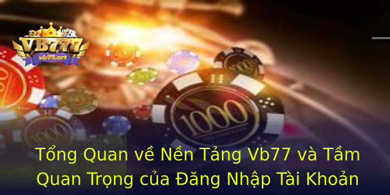 Tổng Quan về Nền Tảng Vb77 và Tầm Quan Trọng của Đăng Nhập Tài Khoản Tổng Quan về Nền Tảng Vb77 và Tầm Quan Trọng của Đăng Nhập Tài Khoản