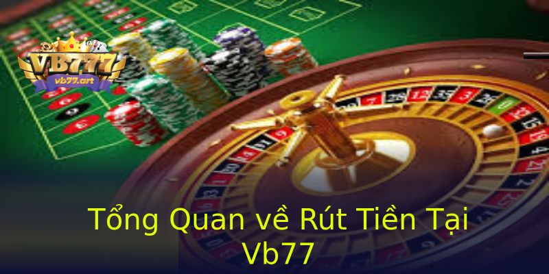 Tổng Quan về Rút Tiền Tại Vb77 Tổng Quan về Rút Tiền Tại Vb77