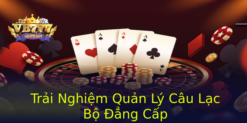 Trải Nghiệm Quản Lý Câu Lạc Bộ Đẳng Cấp Trải Nghiệm Quản Lý Câu Lạc Bộ Đẳng Cấp