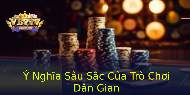 Ý Nghĩa Sâu Sắc Của Trò Chơi Dân Gian Ý Nghĩa Sâu Sắc Của Trò Chơi Dân Gian